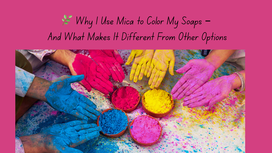 🌿 Why I Use Mica to Color My Soaps – And What Makes It Different From Other Options