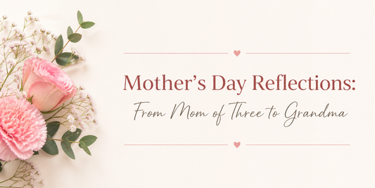 Mother’s Day Reflections: From Mom of Three to Grandma