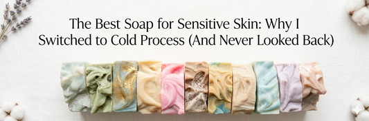 The Best Soap for Sensitive Skin: Why I Switched to Cold Process (And Never Looked Back)