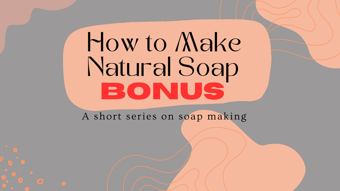 How to Make Natural Soap-BONUS